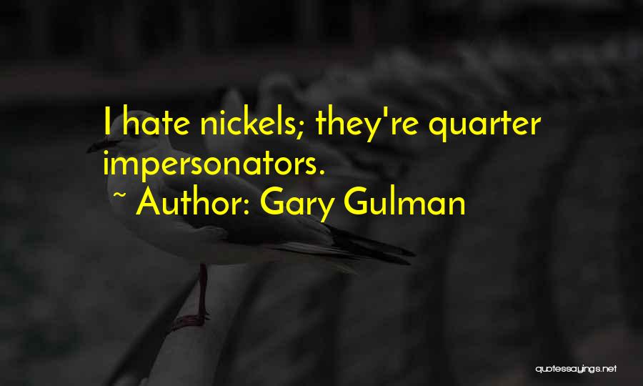 Gary Gulman Quotes: I Hate Nickels; They're Quarter Impersonators.