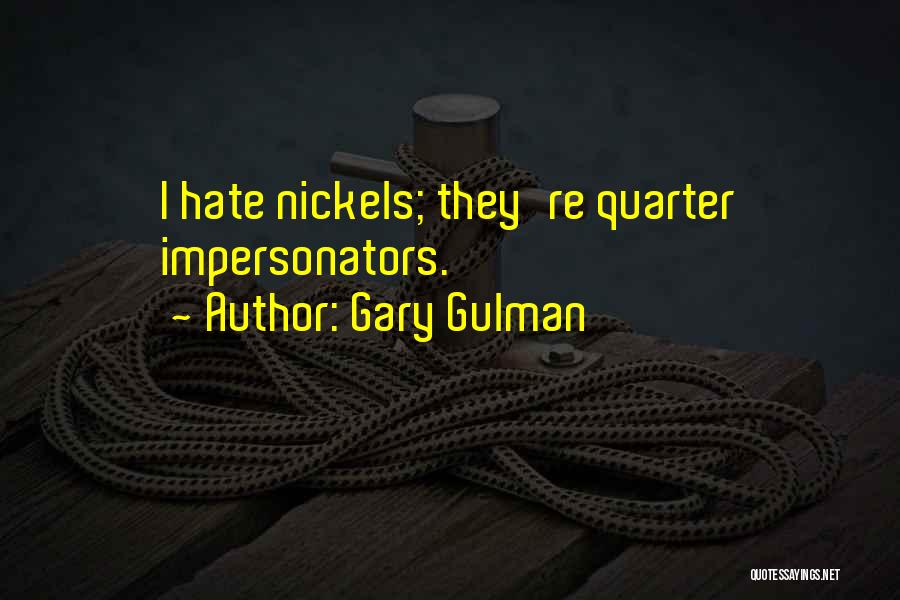 Gary Gulman Quotes: I Hate Nickels; They're Quarter Impersonators.