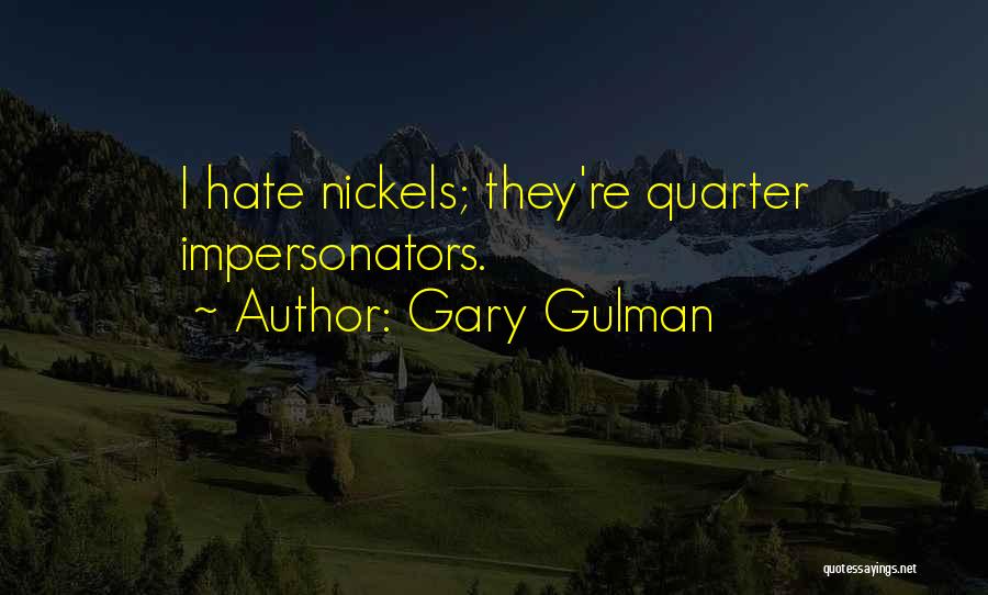 Gary Gulman Quotes: I Hate Nickels; They're Quarter Impersonators.