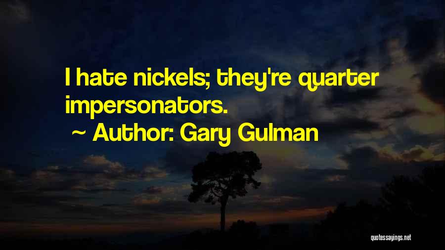 Gary Gulman Quotes: I Hate Nickels; They're Quarter Impersonators.