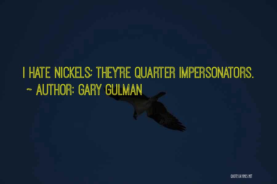 Gary Gulman Quotes: I Hate Nickels; They're Quarter Impersonators.