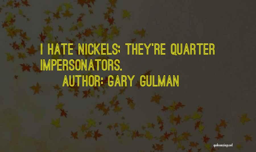 Gary Gulman Quotes: I Hate Nickels; They're Quarter Impersonators.