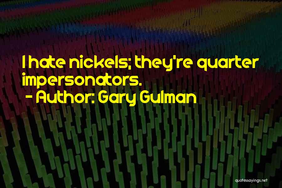 Gary Gulman Quotes: I Hate Nickels; They're Quarter Impersonators.