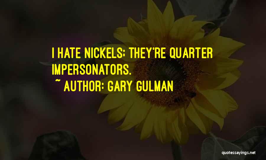 Gary Gulman Quotes: I Hate Nickels; They're Quarter Impersonators.