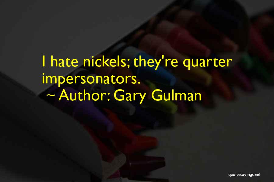 Gary Gulman Quotes: I Hate Nickels; They're Quarter Impersonators.