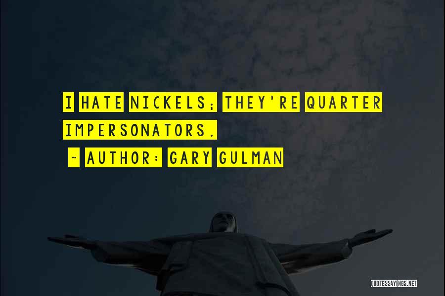 Gary Gulman Quotes: I Hate Nickels; They're Quarter Impersonators.