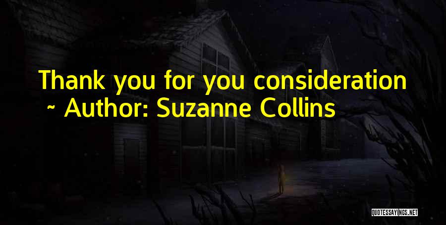 Suzanne Collins Quotes: Thank You For You Consideration