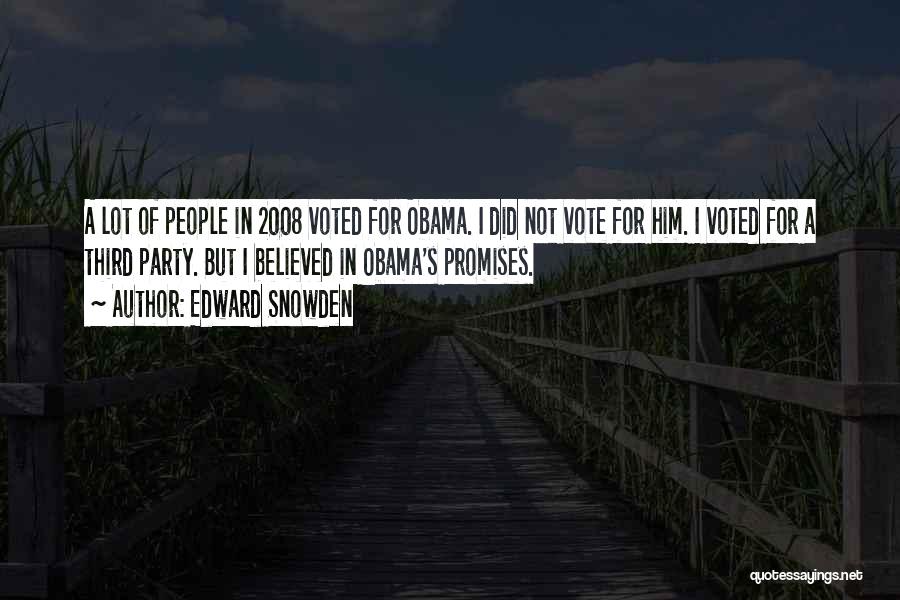 Edward Snowden Quotes: A Lot Of People In 2008 Voted For Obama. I Did Not Vote For Him. I Voted For A Third