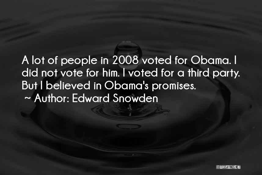 Edward Snowden Quotes: A Lot Of People In 2008 Voted For Obama. I Did Not Vote For Him. I Voted For A Third