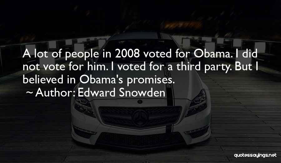 Edward Snowden Quotes: A Lot Of People In 2008 Voted For Obama. I Did Not Vote For Him. I Voted For A Third