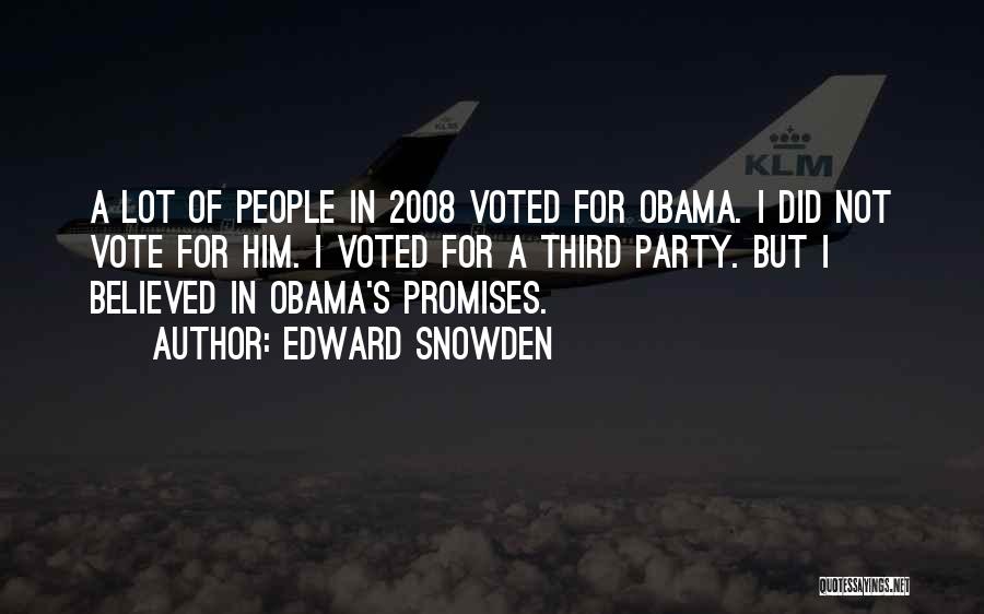 Edward Snowden Quotes: A Lot Of People In 2008 Voted For Obama. I Did Not Vote For Him. I Voted For A Third