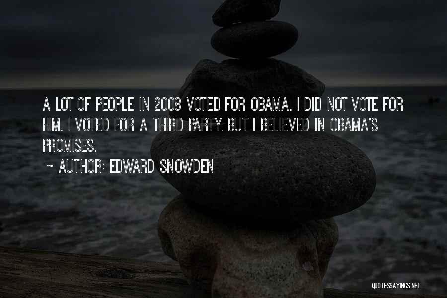 Edward Snowden Quotes: A Lot Of People In 2008 Voted For Obama. I Did Not Vote For Him. I Voted For A Third