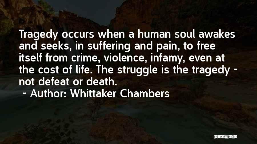 Whittaker Chambers Quotes: Tragedy Occurs When A Human Soul Awakes And Seeks, In Suffering And Pain, To Free Itself From Crime, Violence, Infamy,