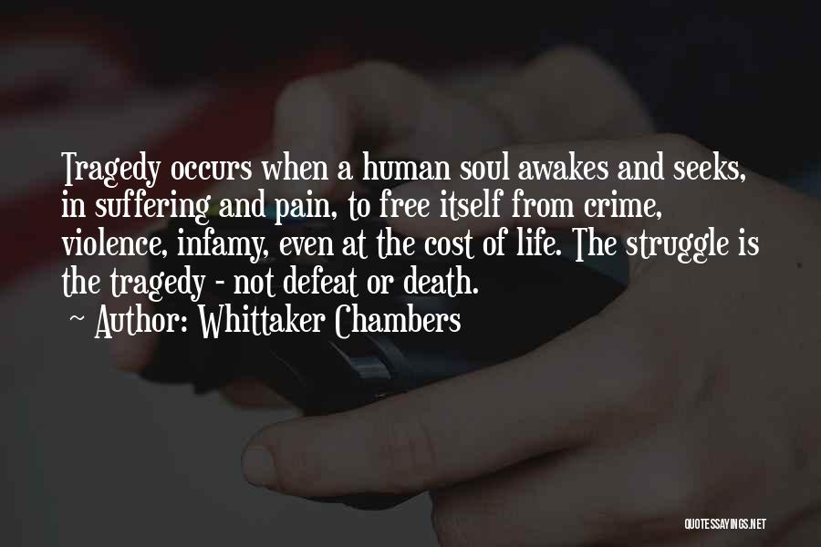 Whittaker Chambers Quotes: Tragedy Occurs When A Human Soul Awakes And Seeks, In Suffering And Pain, To Free Itself From Crime, Violence, Infamy,