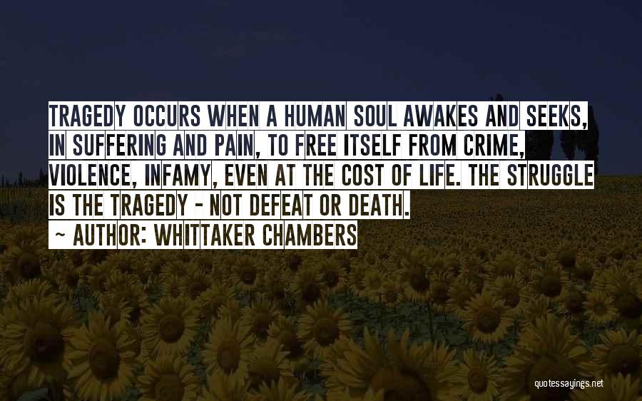 Whittaker Chambers Quotes: Tragedy Occurs When A Human Soul Awakes And Seeks, In Suffering And Pain, To Free Itself From Crime, Violence, Infamy,