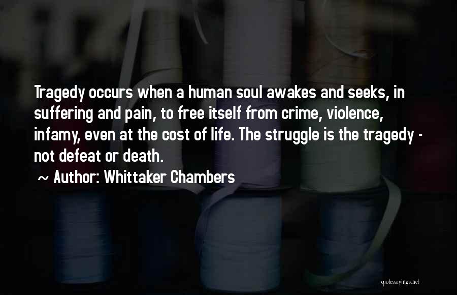 Whittaker Chambers Quotes: Tragedy Occurs When A Human Soul Awakes And Seeks, In Suffering And Pain, To Free Itself From Crime, Violence, Infamy,