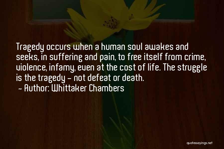 Whittaker Chambers Quotes: Tragedy Occurs When A Human Soul Awakes And Seeks, In Suffering And Pain, To Free Itself From Crime, Violence, Infamy,