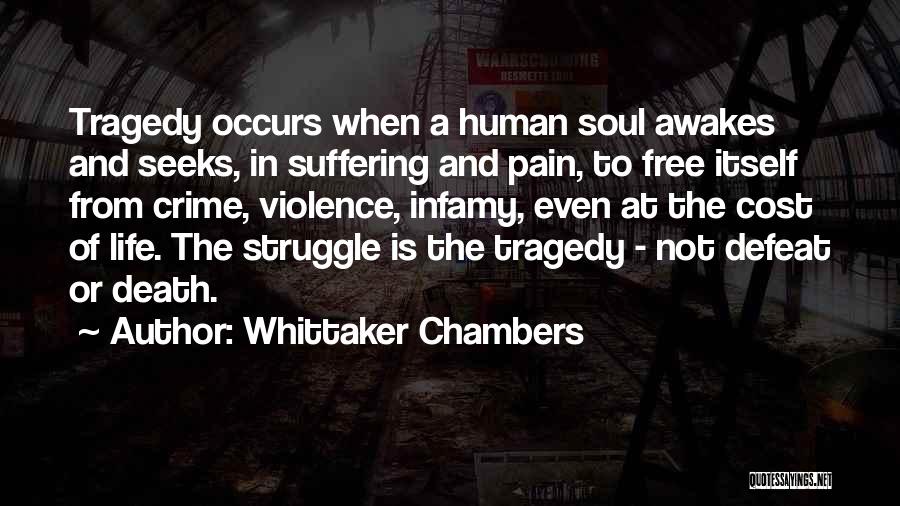 Whittaker Chambers Quotes: Tragedy Occurs When A Human Soul Awakes And Seeks, In Suffering And Pain, To Free Itself From Crime, Violence, Infamy,