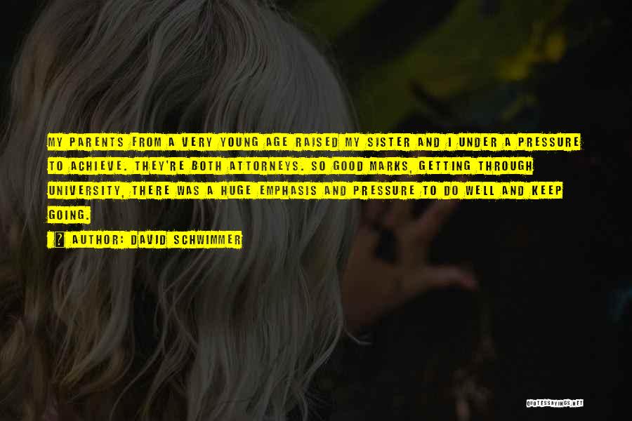 David Schwimmer Quotes: My Parents From A Very Young Age Raised My Sister And I Under A Pressure To Achieve. They're Both Attorneys.