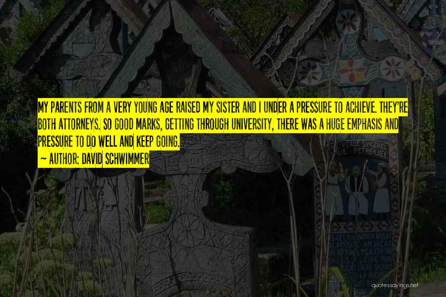 David Schwimmer Quotes: My Parents From A Very Young Age Raised My Sister And I Under A Pressure To Achieve. They're Both Attorneys.