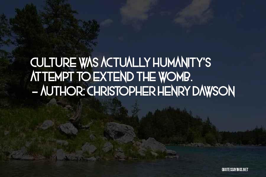 Christopher Henry Dawson Quotes: Culture Was Actually Humanity's Attempt To Extend The Womb.