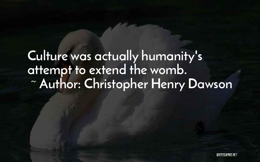 Christopher Henry Dawson Quotes: Culture Was Actually Humanity's Attempt To Extend The Womb.