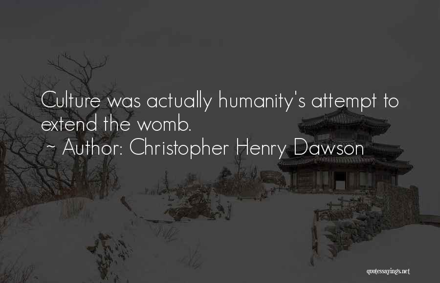 Christopher Henry Dawson Quotes: Culture Was Actually Humanity's Attempt To Extend The Womb.