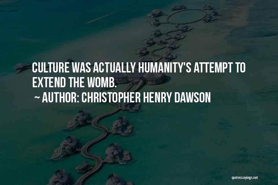 Christopher Henry Dawson Quotes: Culture Was Actually Humanity's Attempt To Extend The Womb.