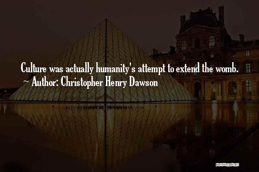 Christopher Henry Dawson Quotes: Culture Was Actually Humanity's Attempt To Extend The Womb.