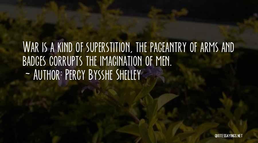 Percy Bysshe Shelley Quotes: War Is A Kind Of Superstition, The Pageantry Of Arms And Badges Corrupts The Imagination Of Men.