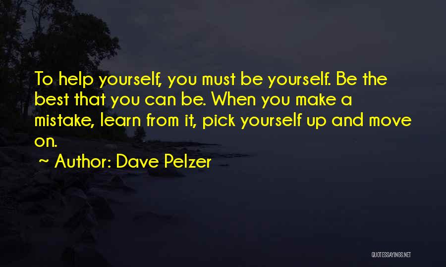 Dave Pelzer Quotes: To Help Yourself, You Must Be Yourself. Be The Best That You Can Be. When You Make A Mistake, Learn