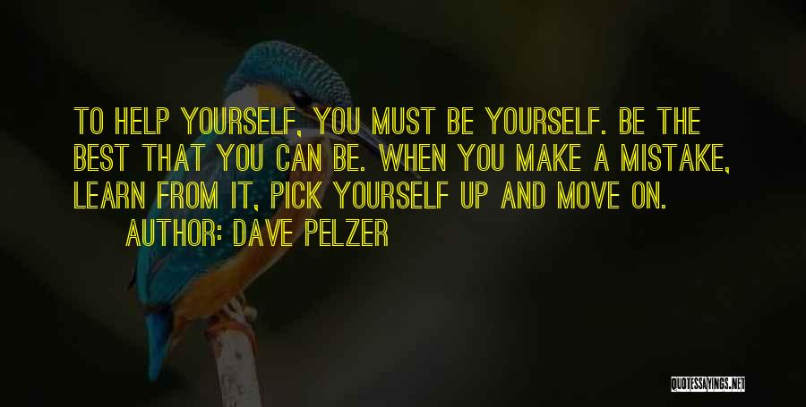 Dave Pelzer Quotes: To Help Yourself, You Must Be Yourself. Be The Best That You Can Be. When You Make A Mistake, Learn