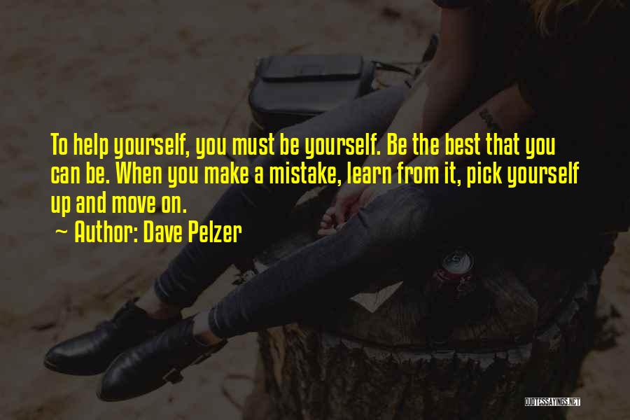 Dave Pelzer Quotes: To Help Yourself, You Must Be Yourself. Be The Best That You Can Be. When You Make A Mistake, Learn