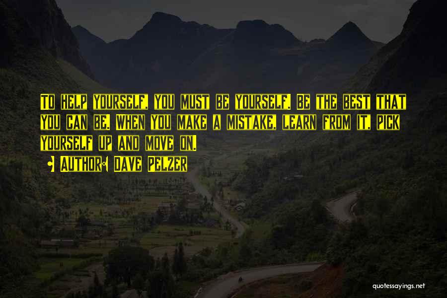 Dave Pelzer Quotes: To Help Yourself, You Must Be Yourself. Be The Best That You Can Be. When You Make A Mistake, Learn