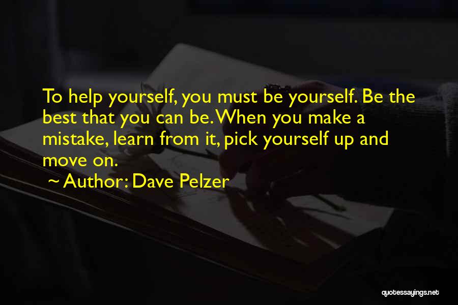 Dave Pelzer Quotes: To Help Yourself, You Must Be Yourself. Be The Best That You Can Be. When You Make A Mistake, Learn