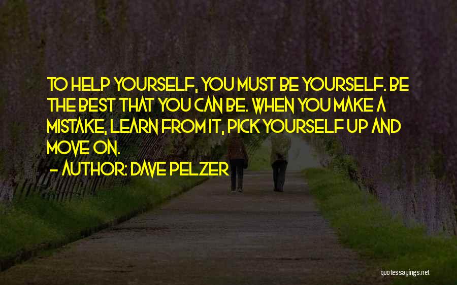 Dave Pelzer Quotes: To Help Yourself, You Must Be Yourself. Be The Best That You Can Be. When You Make A Mistake, Learn