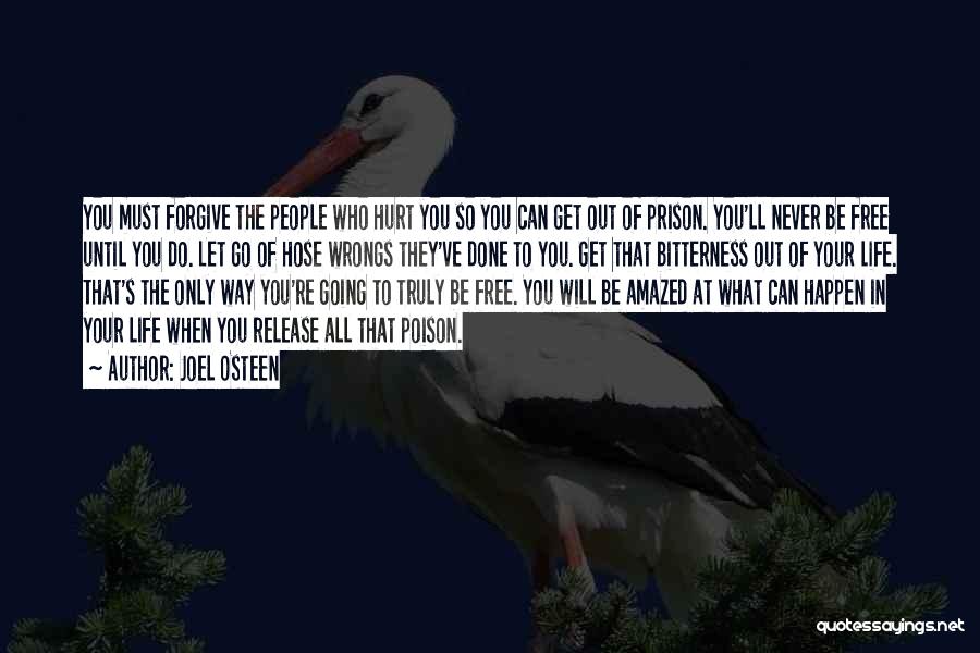 Joel Osteen Quotes: You Must Forgive The People Who Hurt You So You Can Get Out Of Prison. You'll Never Be Free Until