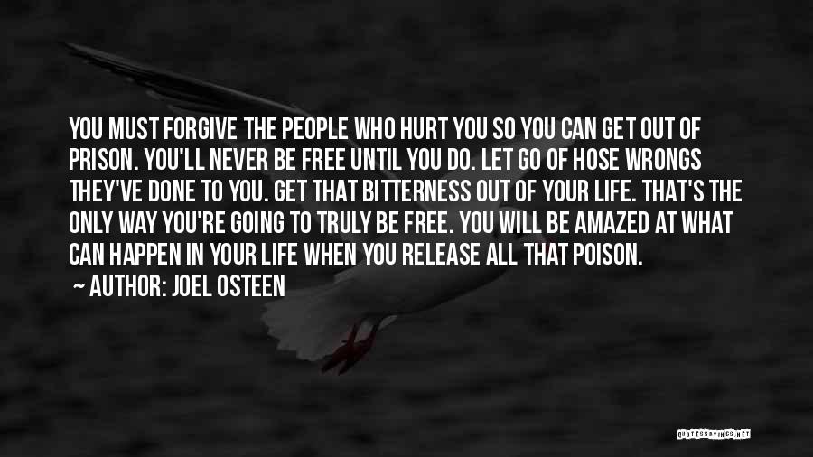 Joel Osteen Quotes: You Must Forgive The People Who Hurt You So You Can Get Out Of Prison. You'll Never Be Free Until