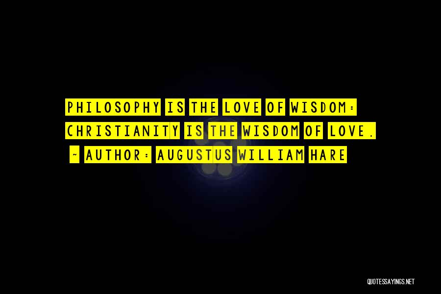 Augustus William Hare Quotes: Philosophy Is The Love Of Wisdom: Christianity Is The Wisdom Of Love.