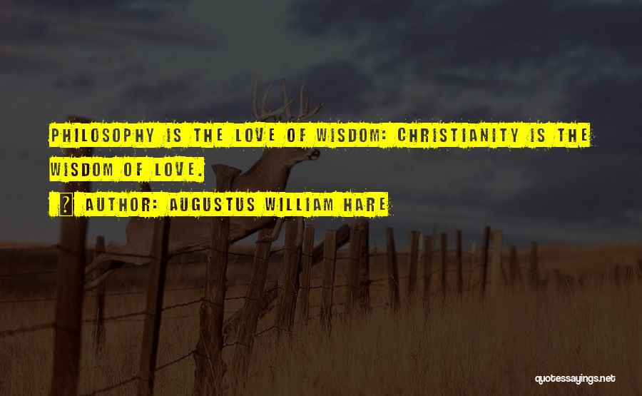 Augustus William Hare Quotes: Philosophy Is The Love Of Wisdom: Christianity Is The Wisdom Of Love.