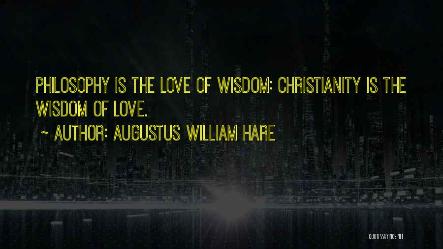 Augustus William Hare Quotes: Philosophy Is The Love Of Wisdom: Christianity Is The Wisdom Of Love.