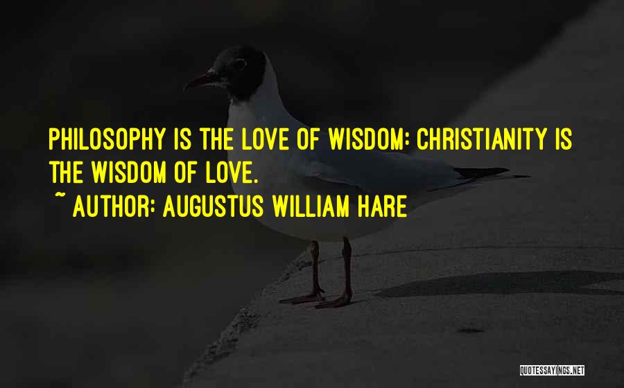 Augustus William Hare Quotes: Philosophy Is The Love Of Wisdom: Christianity Is The Wisdom Of Love.