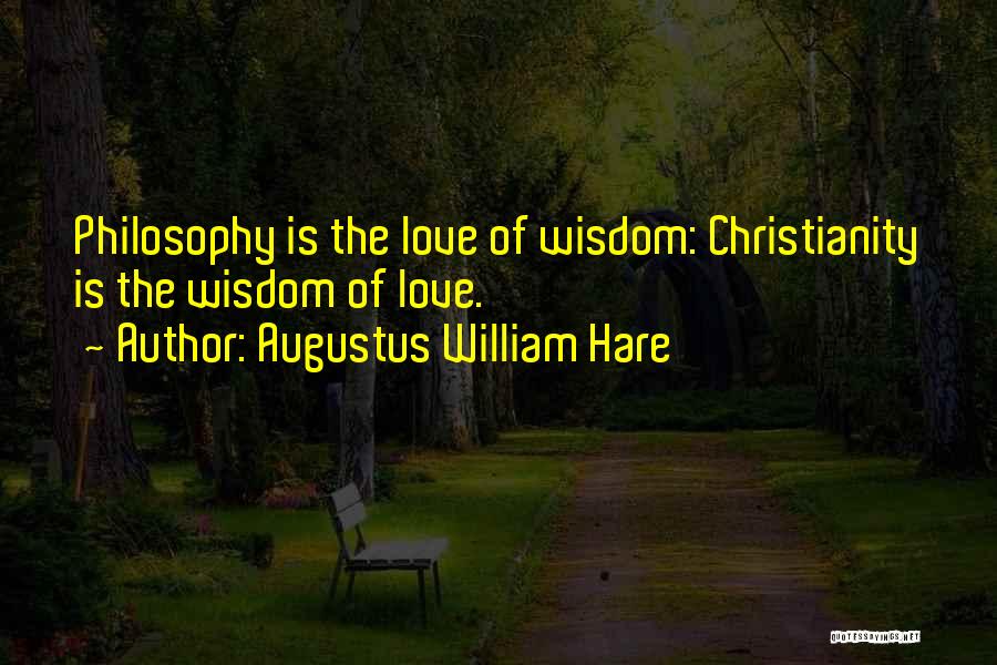 Augustus William Hare Quotes: Philosophy Is The Love Of Wisdom: Christianity Is The Wisdom Of Love.