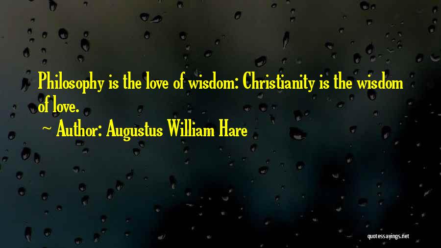 Augustus William Hare Quotes: Philosophy Is The Love Of Wisdom: Christianity Is The Wisdom Of Love.