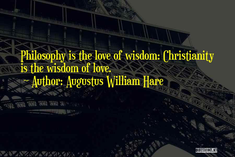 Augustus William Hare Quotes: Philosophy Is The Love Of Wisdom: Christianity Is The Wisdom Of Love.