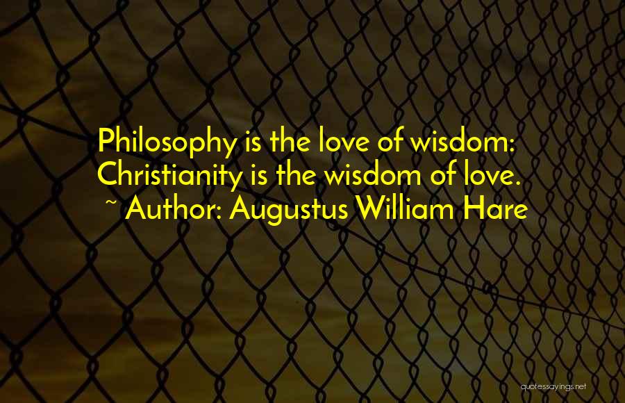 Augustus William Hare Quotes: Philosophy Is The Love Of Wisdom: Christianity Is The Wisdom Of Love.
