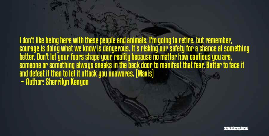 Sherrilyn Kenyon Quotes: I Don't Like Being Here With These People And Animals. I'm Going To Retire, But Remember, Courage Is Doing What