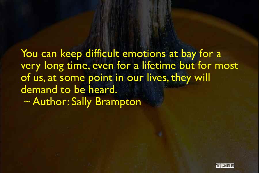 Sally Brampton Quotes: You Can Keep Difficult Emotions At Bay For A Very Long Time, Even For A Lifetime But For Most Of