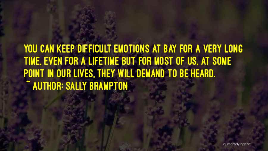 Sally Brampton Quotes: You Can Keep Difficult Emotions At Bay For A Very Long Time, Even For A Lifetime But For Most Of