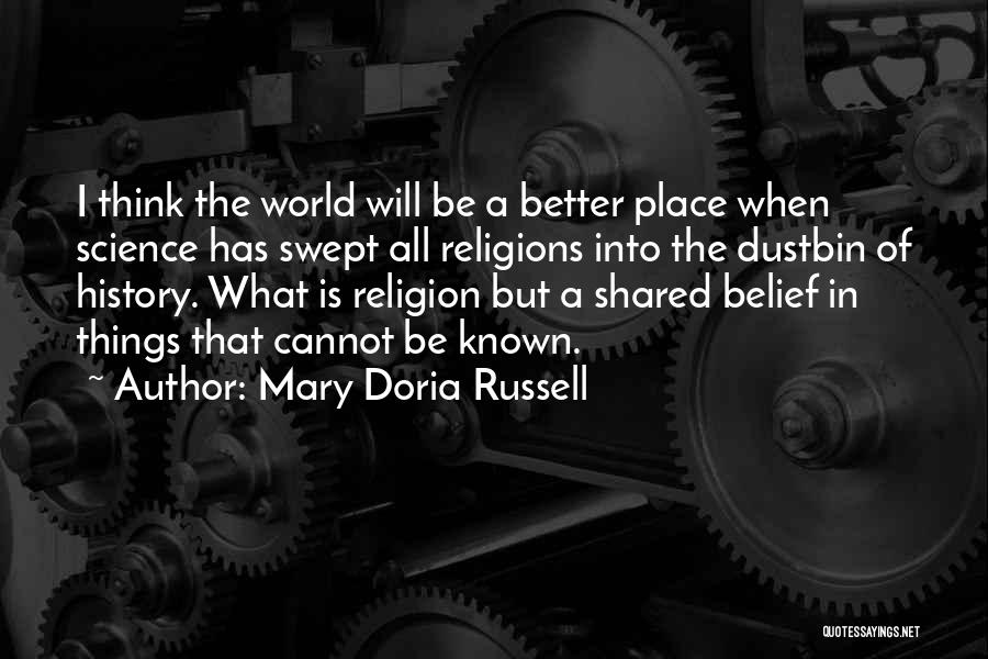 Mary Doria Russell Quotes: I Think The World Will Be A Better Place When Science Has Swept All Religions Into The Dustbin Of History.